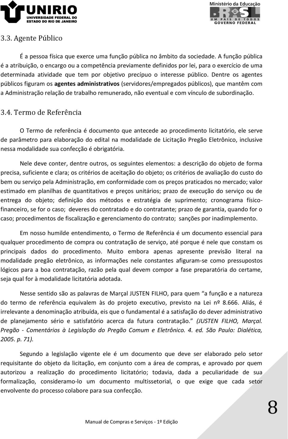 Dentre os agentes públicos figuram os agentes administrativos (servidores/empregados públicos), que mantêm com a Administração relação de trabalho remunerado, não eventual e com vínculo de