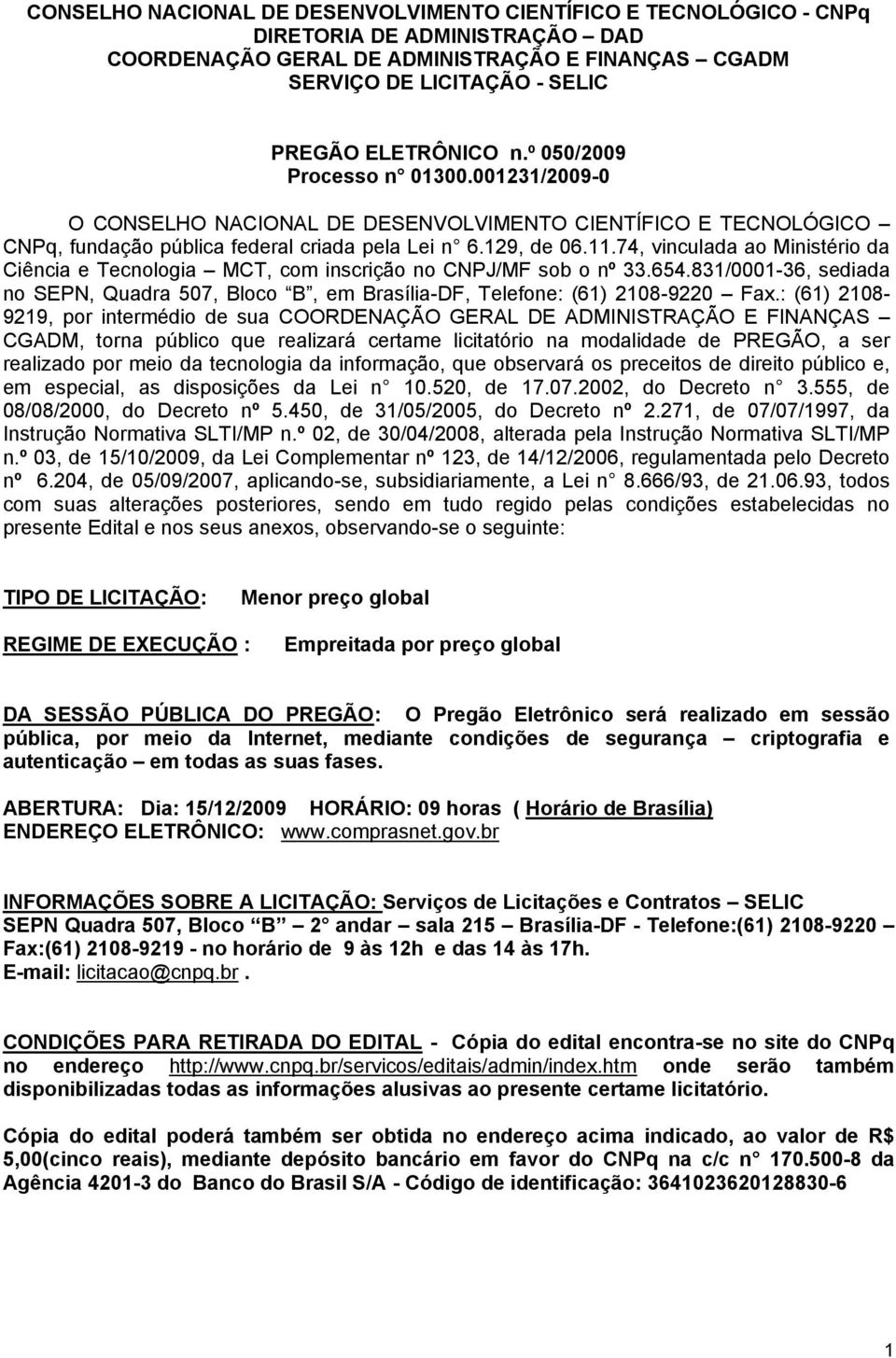 74, vinculada ao Ministério da Ciência e Tecnologia MCT, com inscrição no CNPJ/MF sob o nº 33.654.831/0001-36, sediada no SEPN, Quadra 507, Bloco B, em Brasília-DF, Telefone: (61) 2108-9220 Fax.