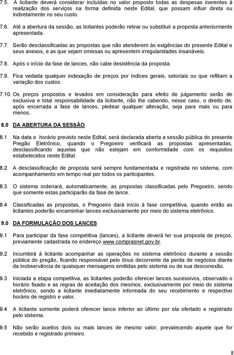 7.8. Após o início da fase de lances, não cabe desistência da proposta. 7.9. Fica vedada qualquer indexação de preços por índices gerais, setoriais ou que reflitam a variação dos custos. 7.10.