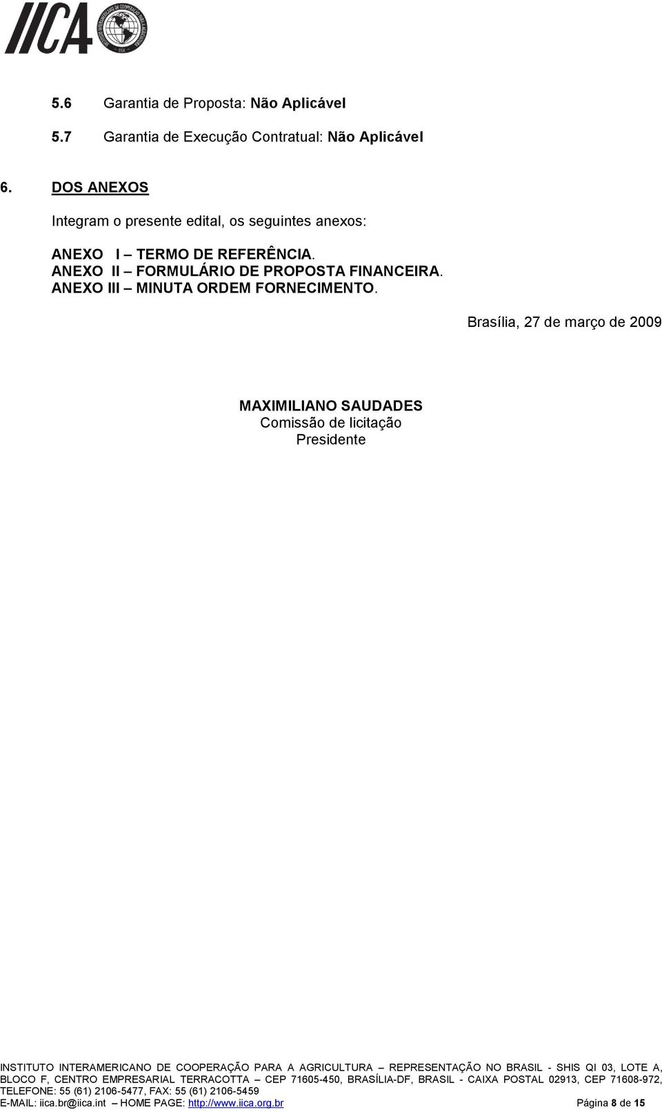 ANEXO II FORMULÁRIO DE PROPOSTA FINANCEIRA. ANEXO III MINUTA ORDEM FORNECIMENTO.