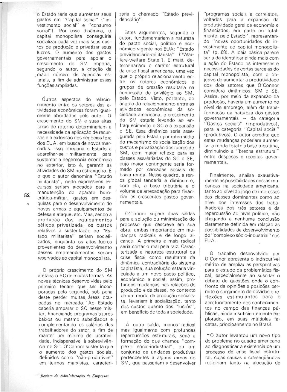 O aumento dos gastos governamentais para apoiar o crescimento do SM imporia, segundo o autor, a criação de. maior número de agências estatais, a fim de administrar essas funções ampliadas.