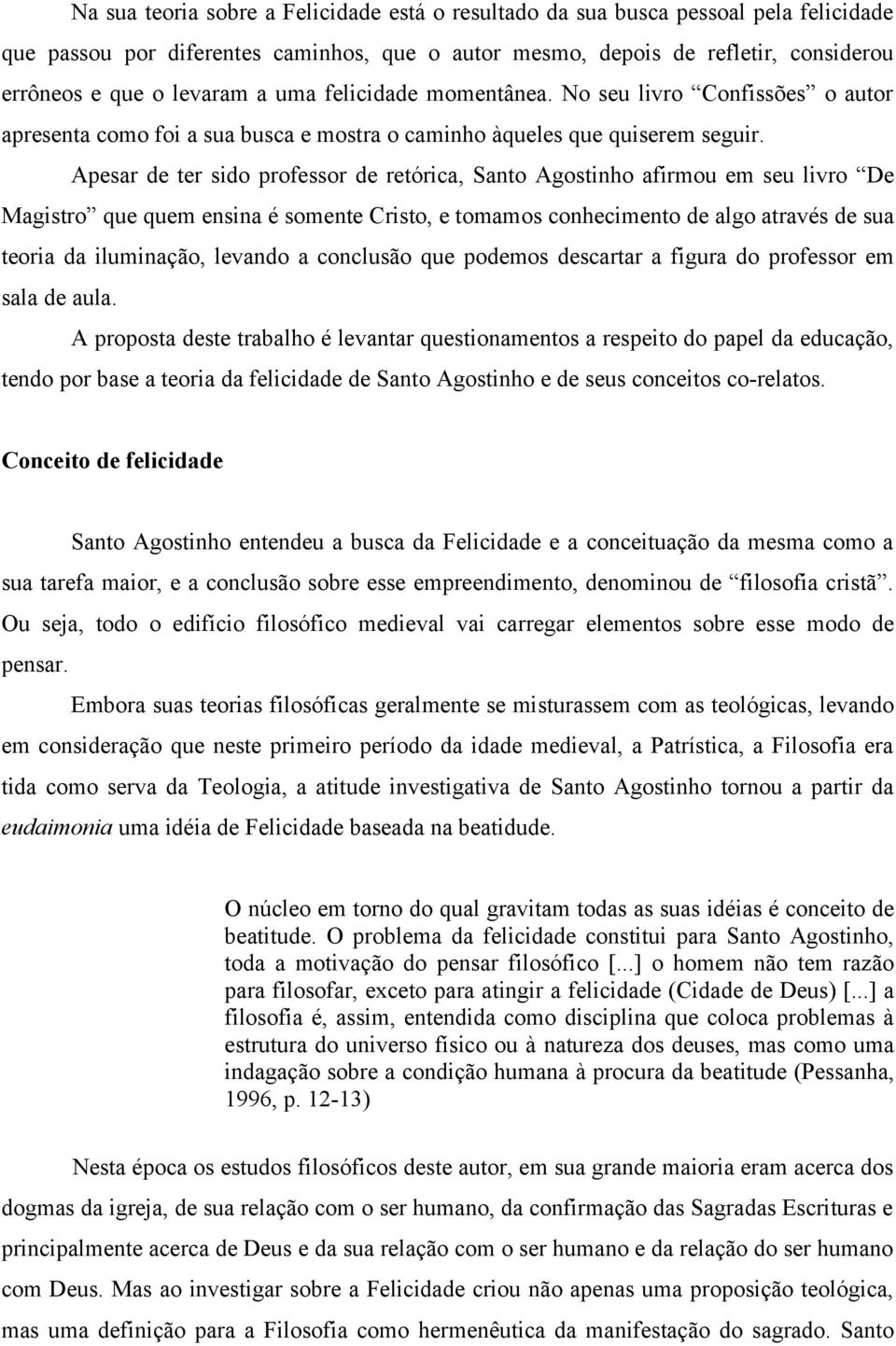 Apesar de ter sido professor de retórica, Santo Agostinho afirmou em seu livro De Magistro que quem ensina é somente Cristo, e tomamos conhecimento de algo através de sua teoria da iluminação,