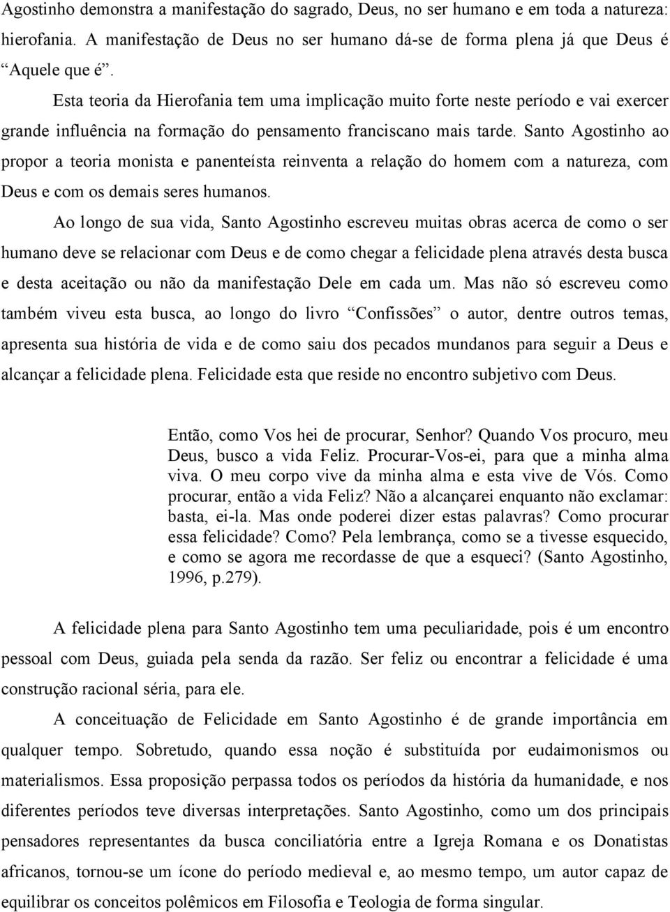 Santo Agostinho ao propor a teoria monista e panenteísta reinventa a relação do homem com a natureza, com Deus e com os demais seres humanos.