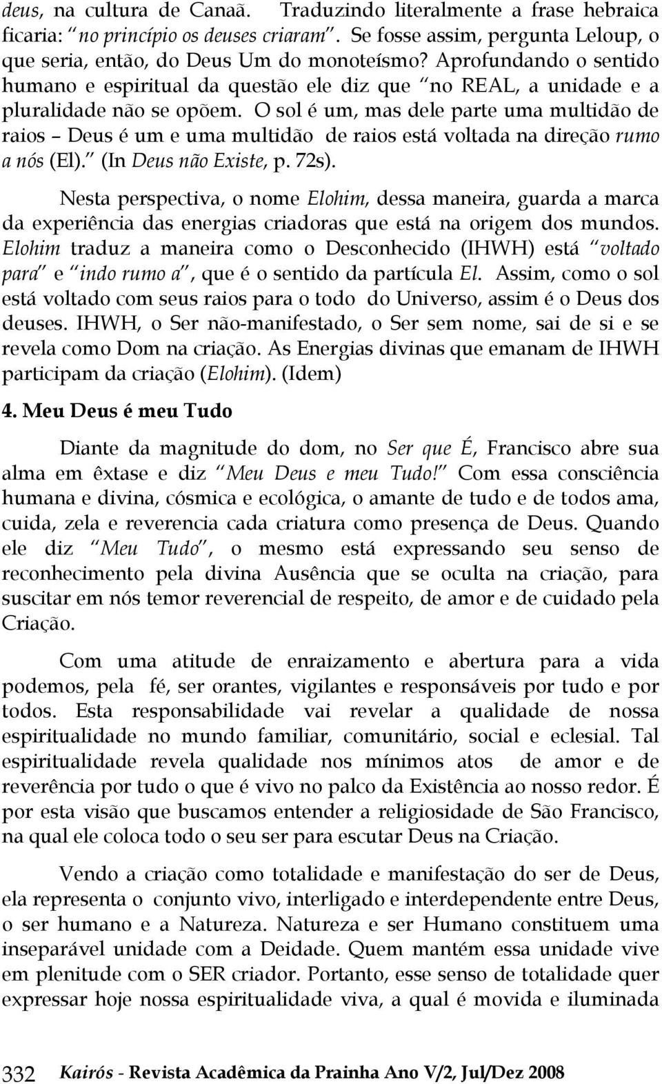 O sol é um, mas dele parte uma multidão de raios Deus é um e uma multidão de raios está voltada na direção rumo a nós (El). (In Deus não Existe, p. 72s).