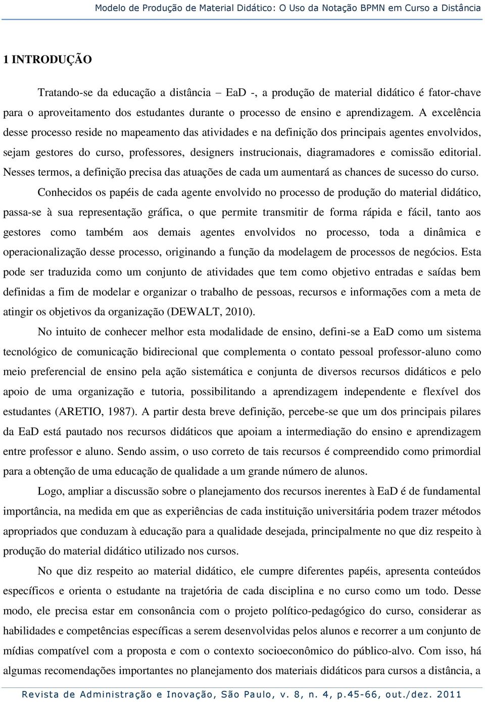 A excelência desse processo reside no mapeamento das atividades e na definição dos principais agentes envolvidos, sejam gestores do curso, professores, designers instrucionais, diagramadores e