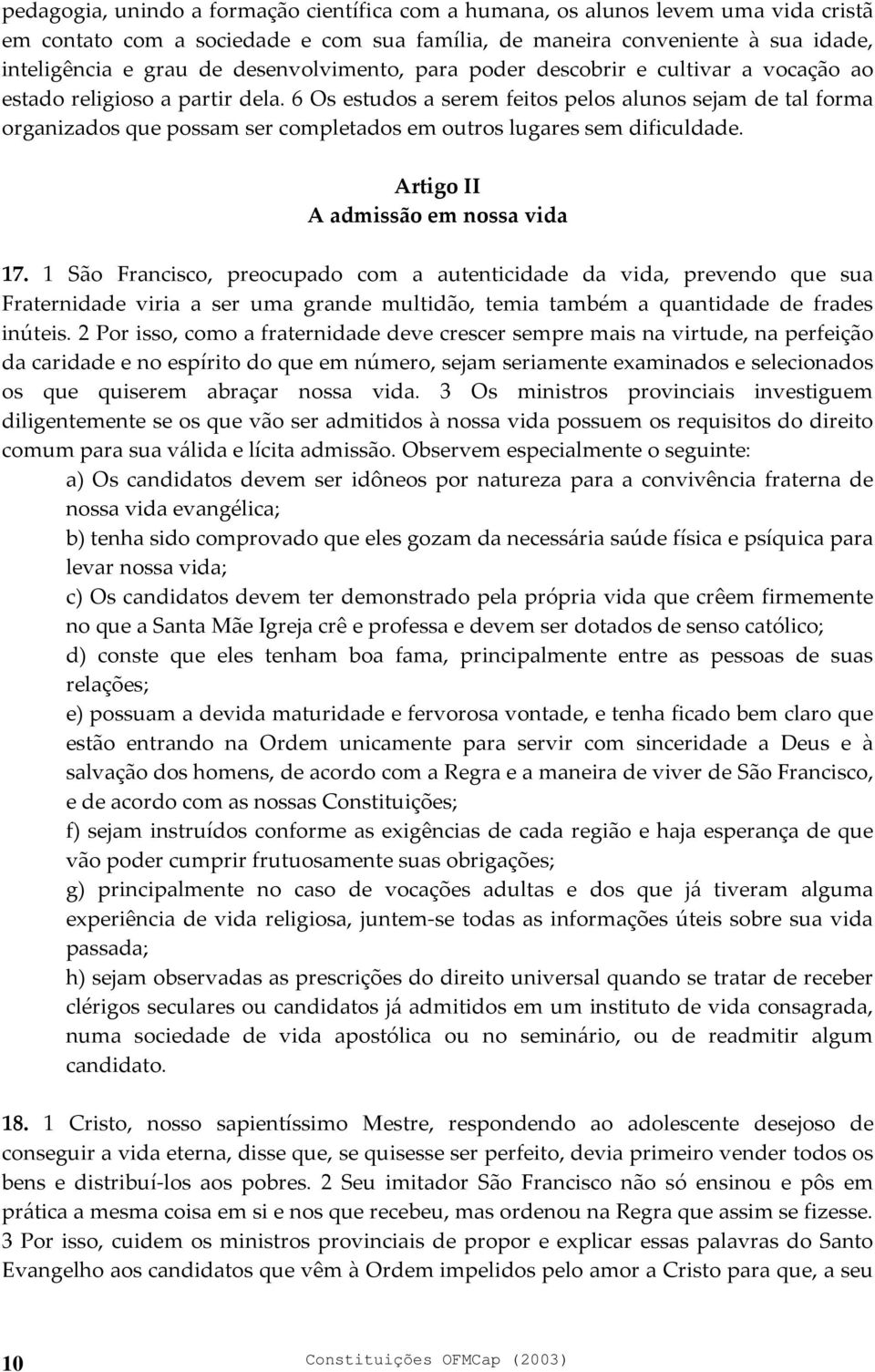 6 Os estudos a serem feitos pelos alunos sejam de tal forma organizados que possam ser completados em outros lugares sem dificuldade. Artigo II A admissão em nossa vida 17.