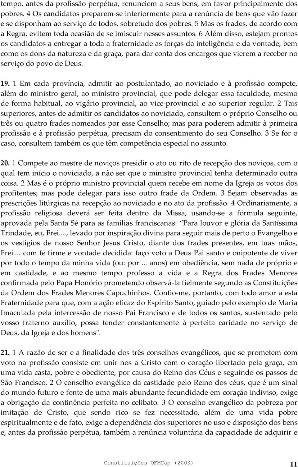 5 Mas os frades, de acordo com a Regra, evitem toda ocasião de se imiscuir nesses assuntos.