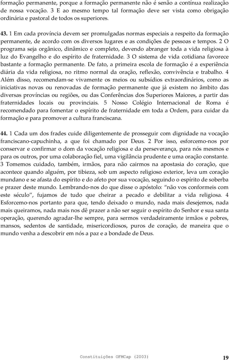 1 Em cada província devem ser promulgadas normas especiais a respeito da formação permanente, de acordo com os diversos lugares e as condições de pessoas e tempos.