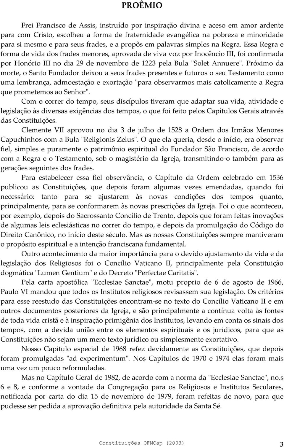 Essa Regra e forma de vida dos frades menores, aprovada de viva voz por Inocêncio III, foi confirmada por Honório III no dia 29 de novembro de 1223 pela Bula "Solet Annuere".