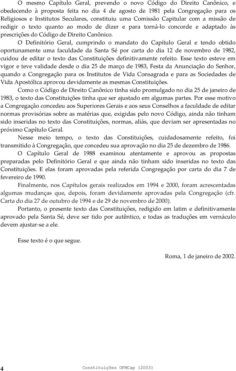 O Definitório Geral, cumprindo o mandato do Capítulo Geral e tendo obtido oportunamente uma faculdade da Santa Sé por carta do dia 12 de novembro de 1982, cuidou de editar o texto das Constituições