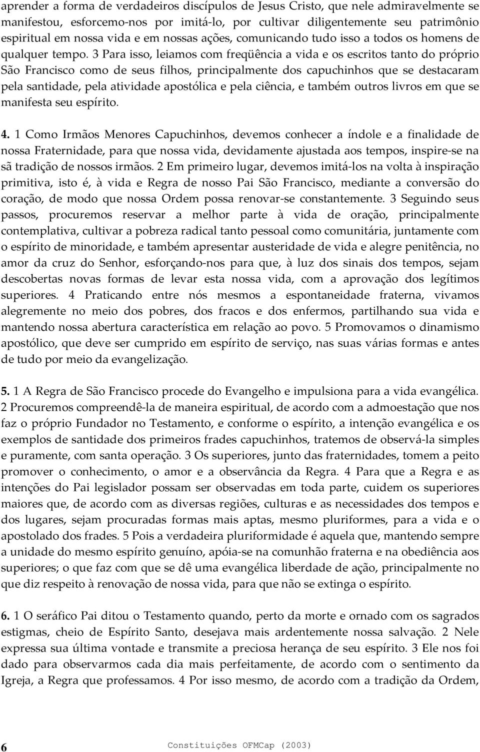 3 Para isso, leiamos com freqüência a vida e os escritos tanto do próprio São Francisco como de seus filhos, principalmente dos capuchinhos que se destacaram pela santidade, pela atividade apostólica