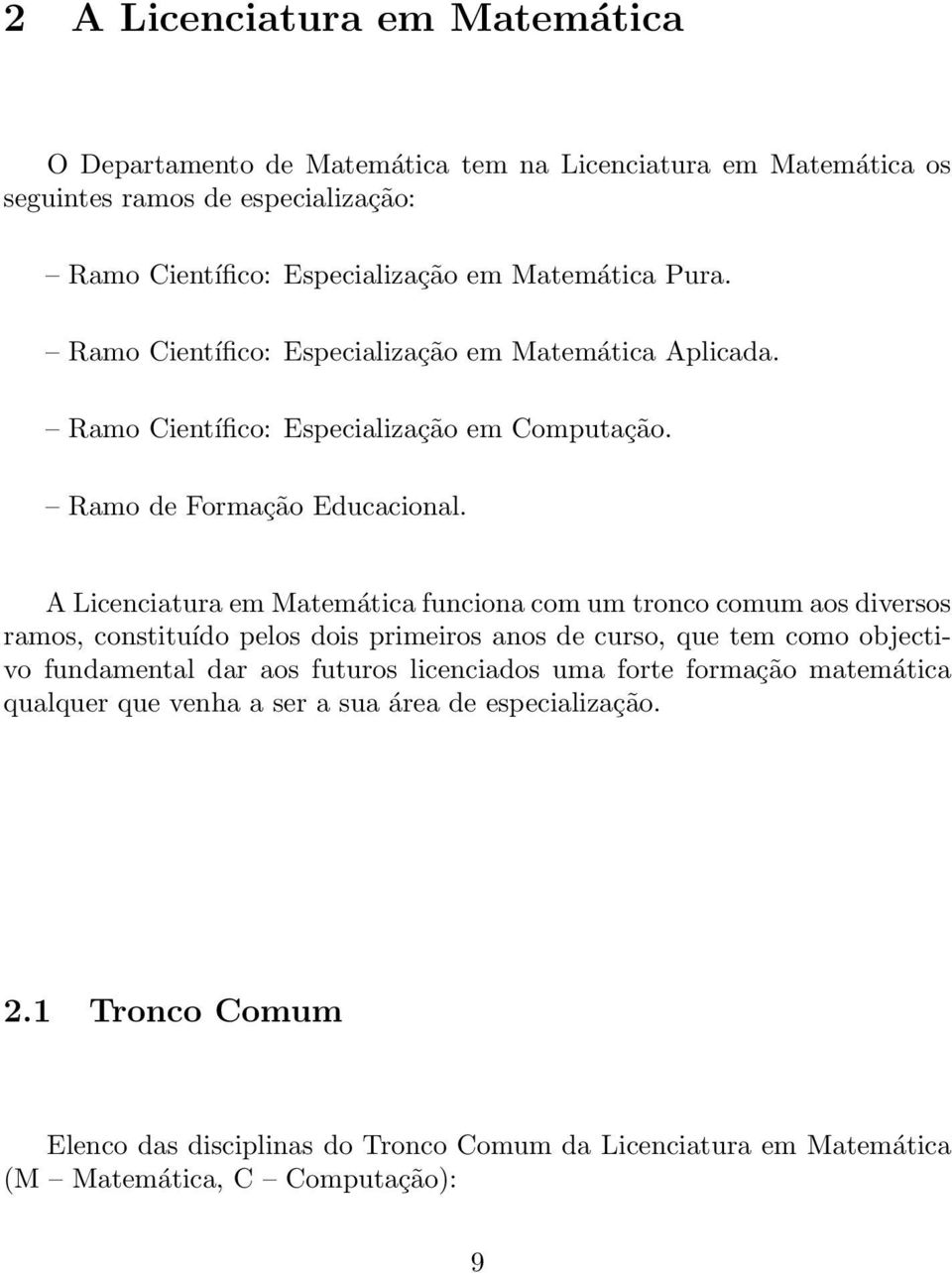 A Licenciatura em Matemática funciona com um tronco comum aos diversos ramos, constituído pelos dois primeiros anos de curso, que tem como objectivo fundamental dar aos futuros