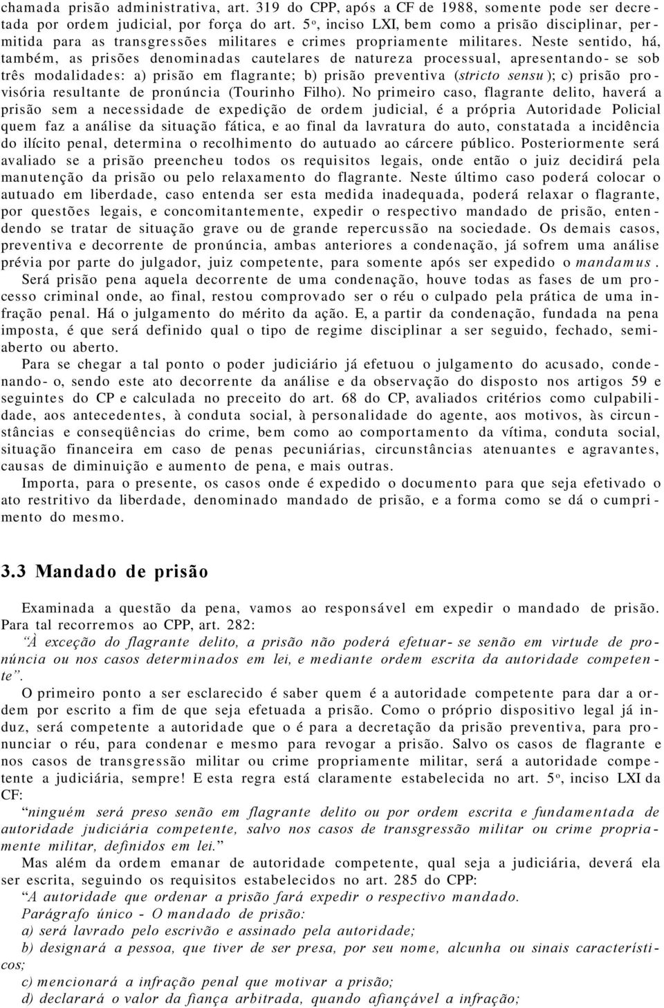 Neste sentido, há, també m, as prisões denomina da s cautelares de nature za processual, apresent a n d o - se sob três modalidades: a) prisão em flagrante; b) prisão preventiva (stricto sensu ); c)