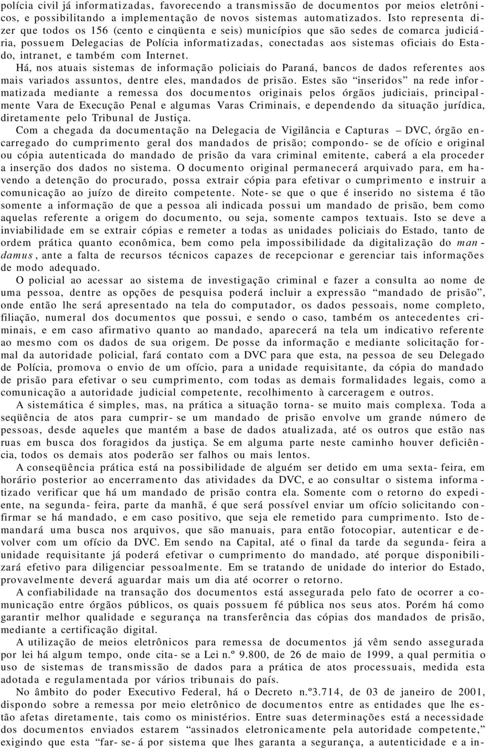 do Esta - do, intranet, e também com Internet. Há, nos atuais sistem as de informação policiais do Paraná, bancos de dados referentes aos mais variados assuntos, dentre eles, manda dos de prisão.