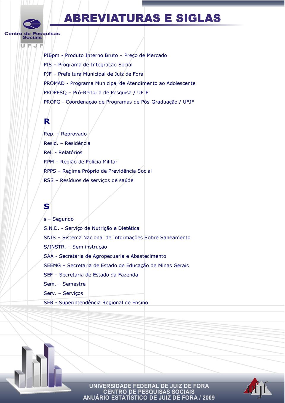 - Relatórios RPM Região de Polícia Militar RPPS Regime Próprio de Previdência Social RSS Resíduos de serviços de saúde S s Segundo S.N.D.