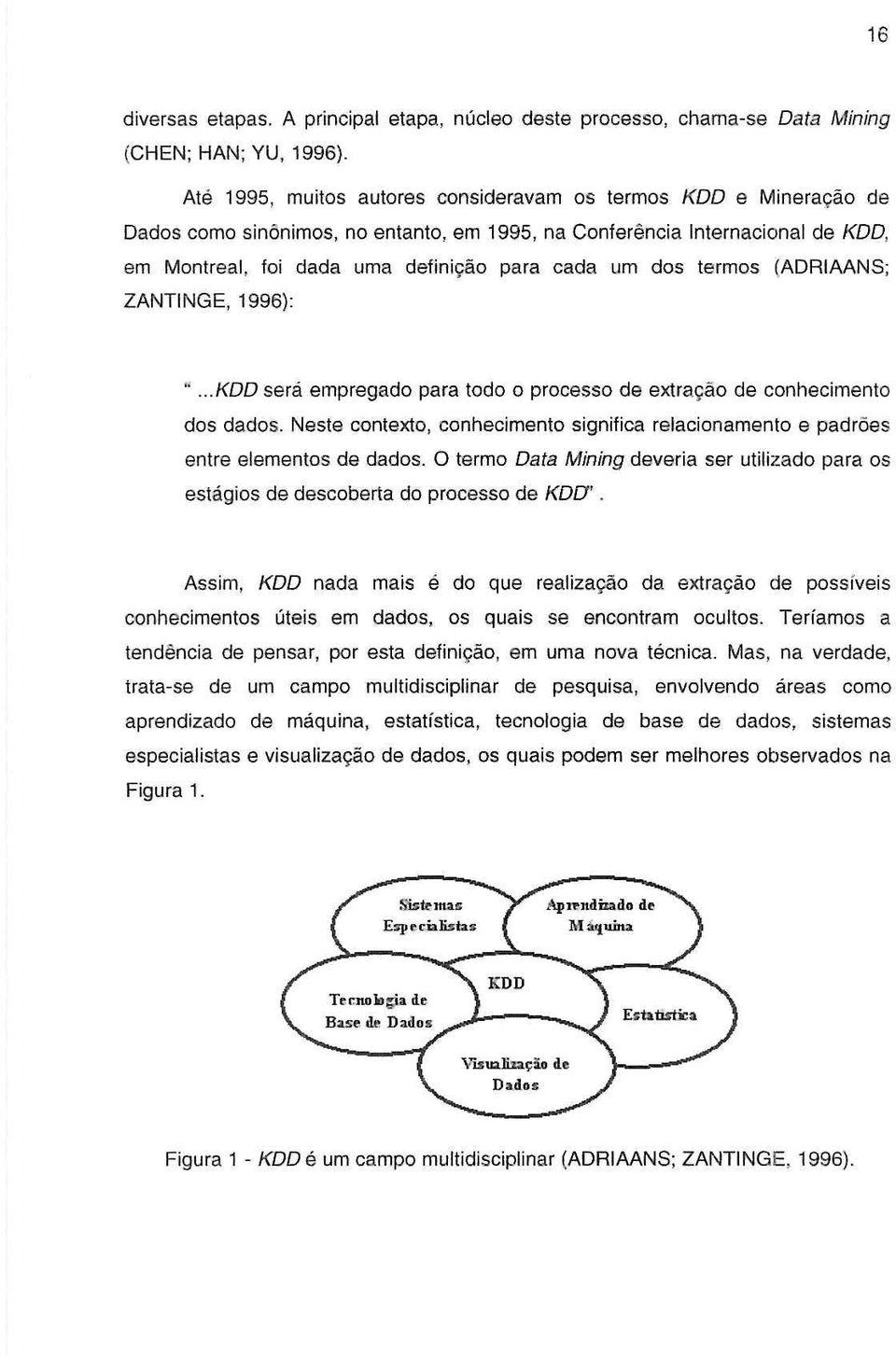 dos term os (ADRIAANS; ZANTINGE, 1996):... KDD sera empregado para todo 0 processo de extral'ao de conhecimento dos dadas.