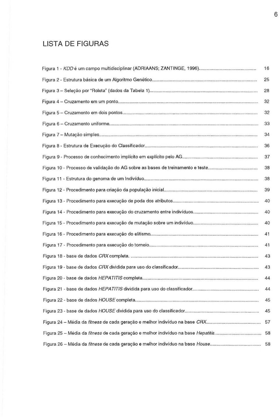 .. Figura 8 - E,lrulurll de Execu~io do OaullicadOf. Figura 9 - Proceuo de conhoc:imcnlo impjlcito em oxplfcito pelo AG... Figura 10 - Proceno de valida.;,q,o do AG sobr. ".