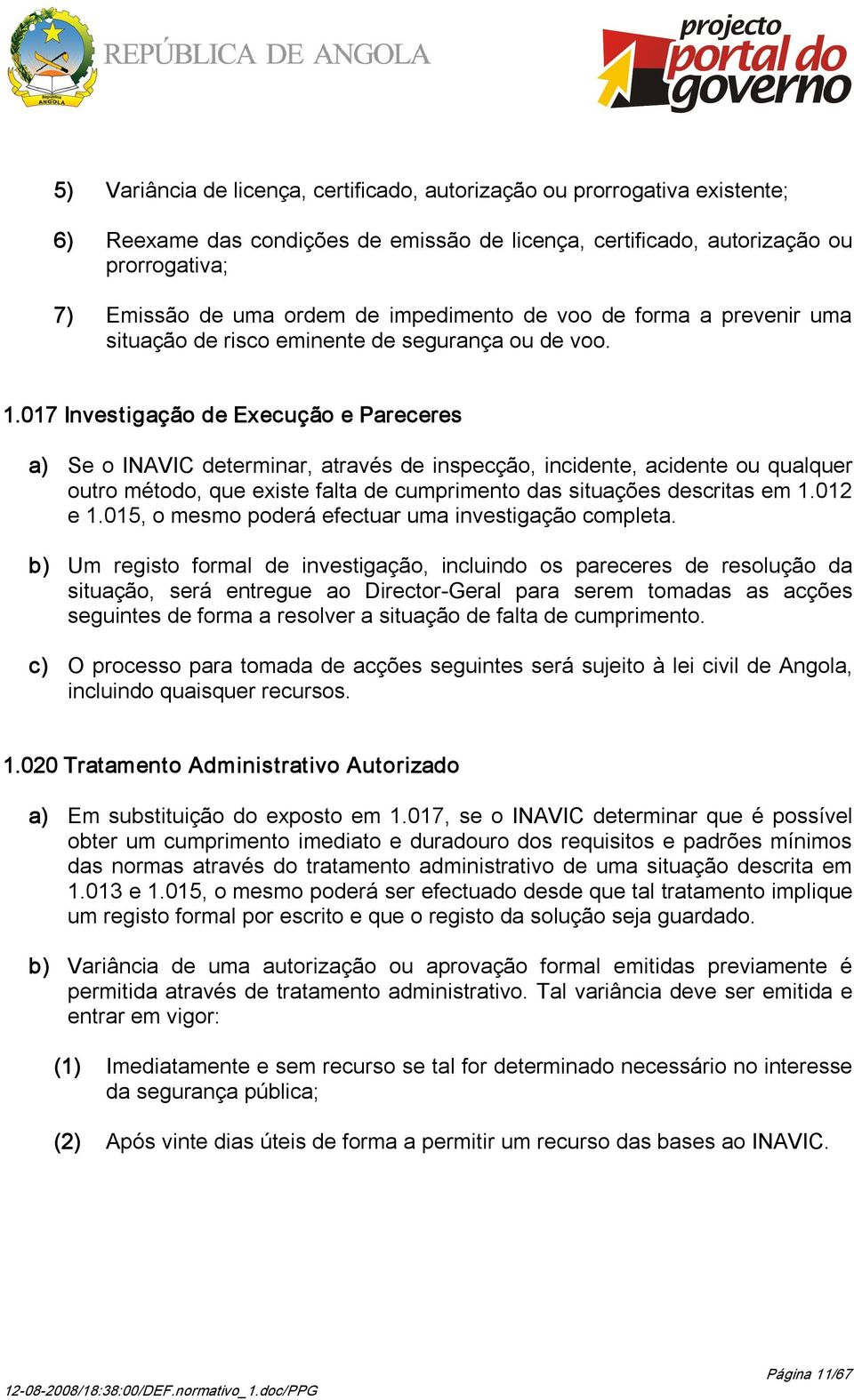 017 Investigação de Execução e Pareceres a) Se o INAVIC determinar, através de inspecção, incidente, acidente ou qualquer outro método, que existe falta de cumprimento das situações descritas em 1.