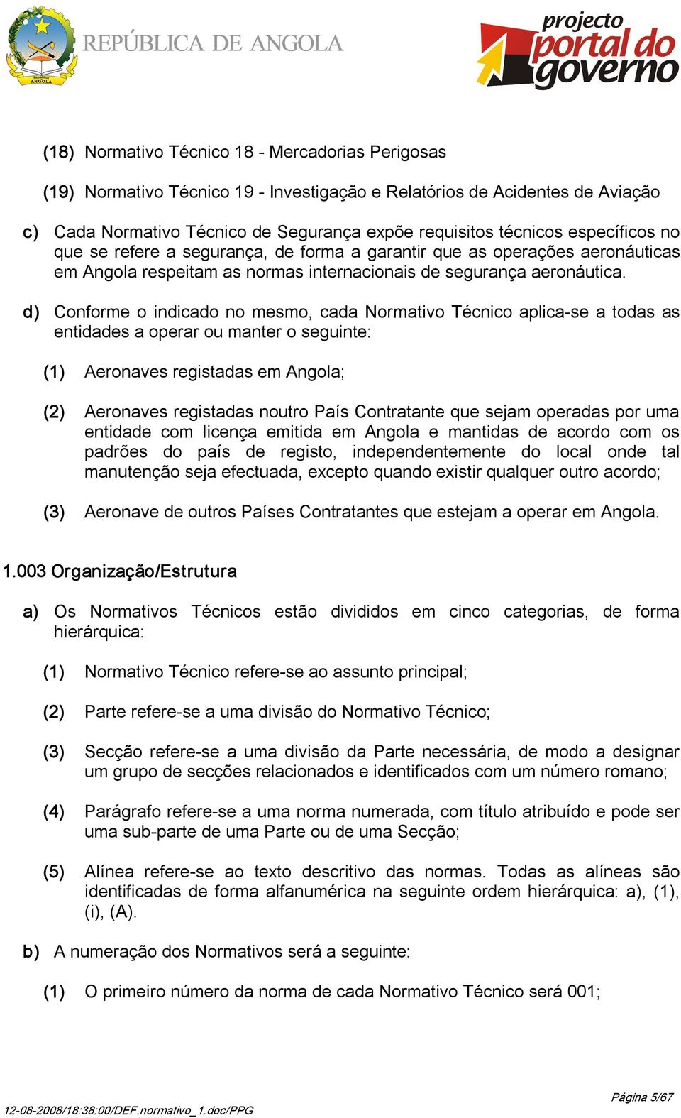 d) Conforme o indicado no mesmo, cada Normativo Técnico aplica se a todas as entidades a operar ou manter o seguinte: (1) Aeronaves registadas em Angola; (2) Aeronaves registadas noutro País
