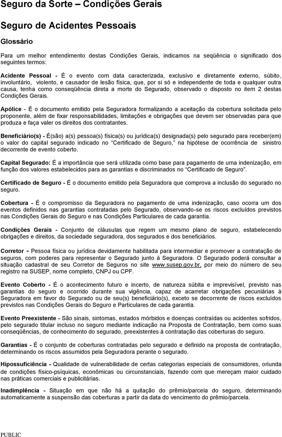 tenha como conseqüência direta a morte do Segurado, observado o disposto no item 2 destas Condições Gerais.