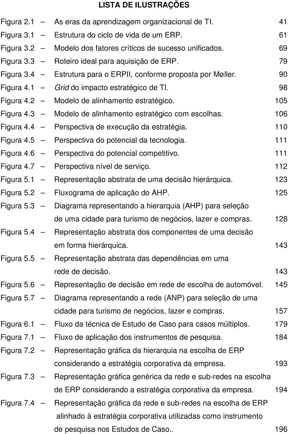 2 Modelo de alinhamento estratégico. 105 Figura 4.3 Modelo de alinhamento estratégico com escolhas. 106 Figura 4.4 Perspectiva de execução da estratégia. 110 Figura 4.