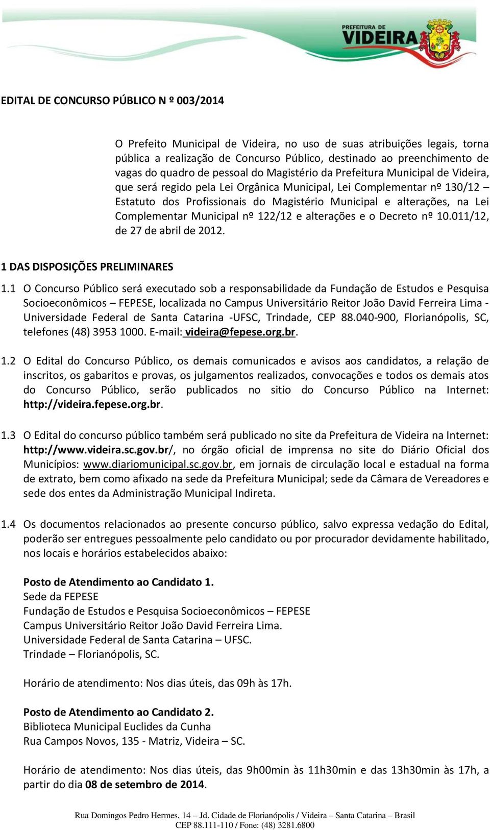 alterações, na Lei Complementar Municipal nº 122/12 e alterações e o Decreto nº 10.011/12, de 27 de abril de 2012. 1 DAS DISPOSIÇÕES PRELIMINARES 1.