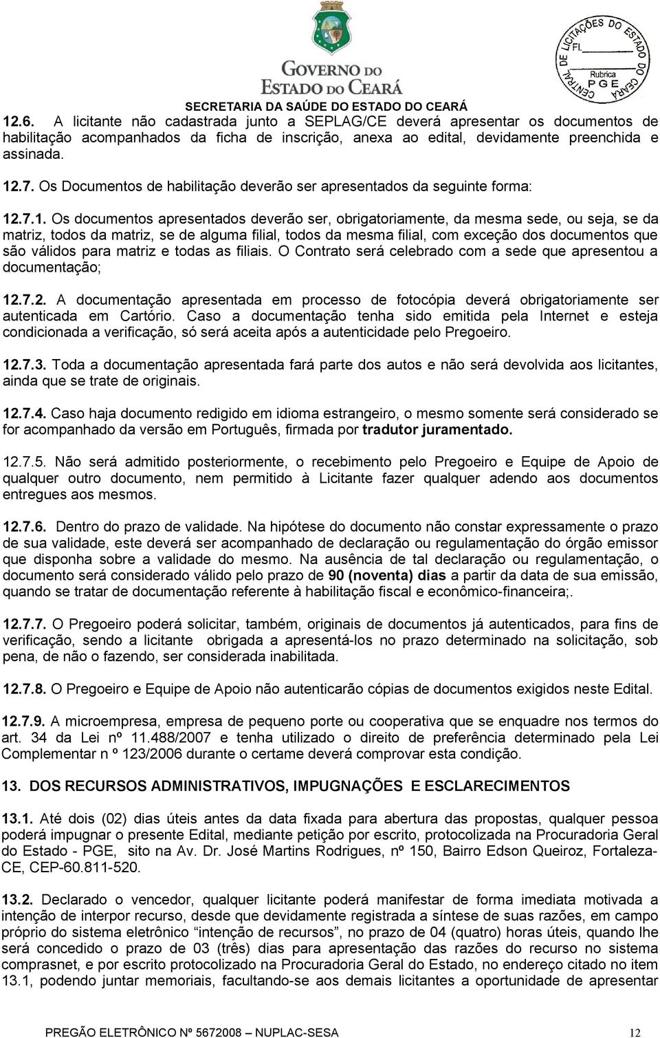 .7.1. Os documentos apresentados deverão ser, obrigatoriamente, da mesma sede, ou seja, se da matriz, todos da matriz, se de alguma filial, todos da mesma filial, com exceção dos documentos que são