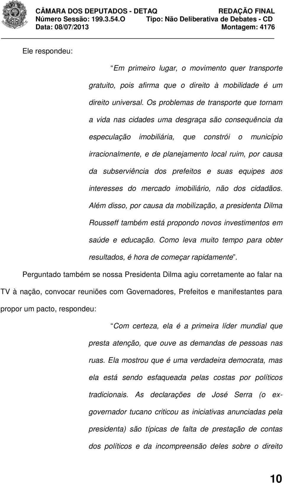 subserviência dos prefeitos e suas equipes aos interesses do mercado imobiliário, não dos cidadãos.