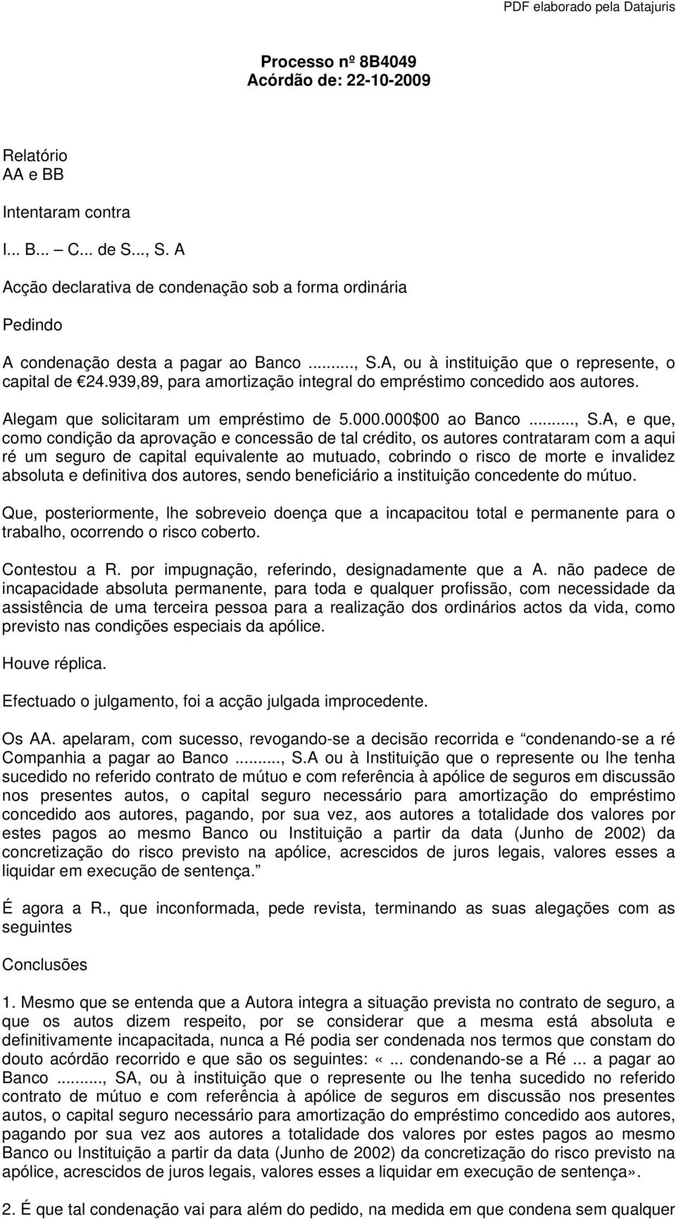 939,89, para amortização integral do empréstimo concedido aos autores. Alegam que solicitaram um empréstimo de 5.000.000$00 ao Banco..., S.