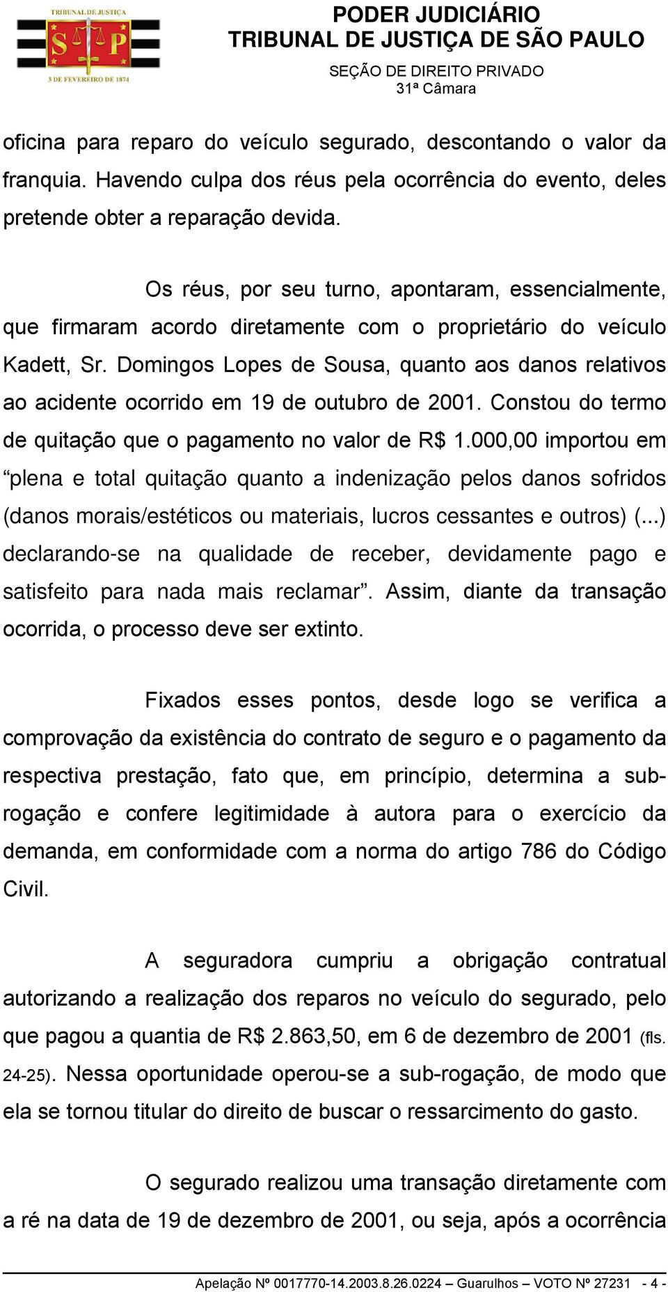 Domingos Lopes de Sousa, quanto aos danos relativos ao acidente ocorrido em 19 de outubro de 2001. Constou do termo de quitação que o pagamento no valor de R$ 1.