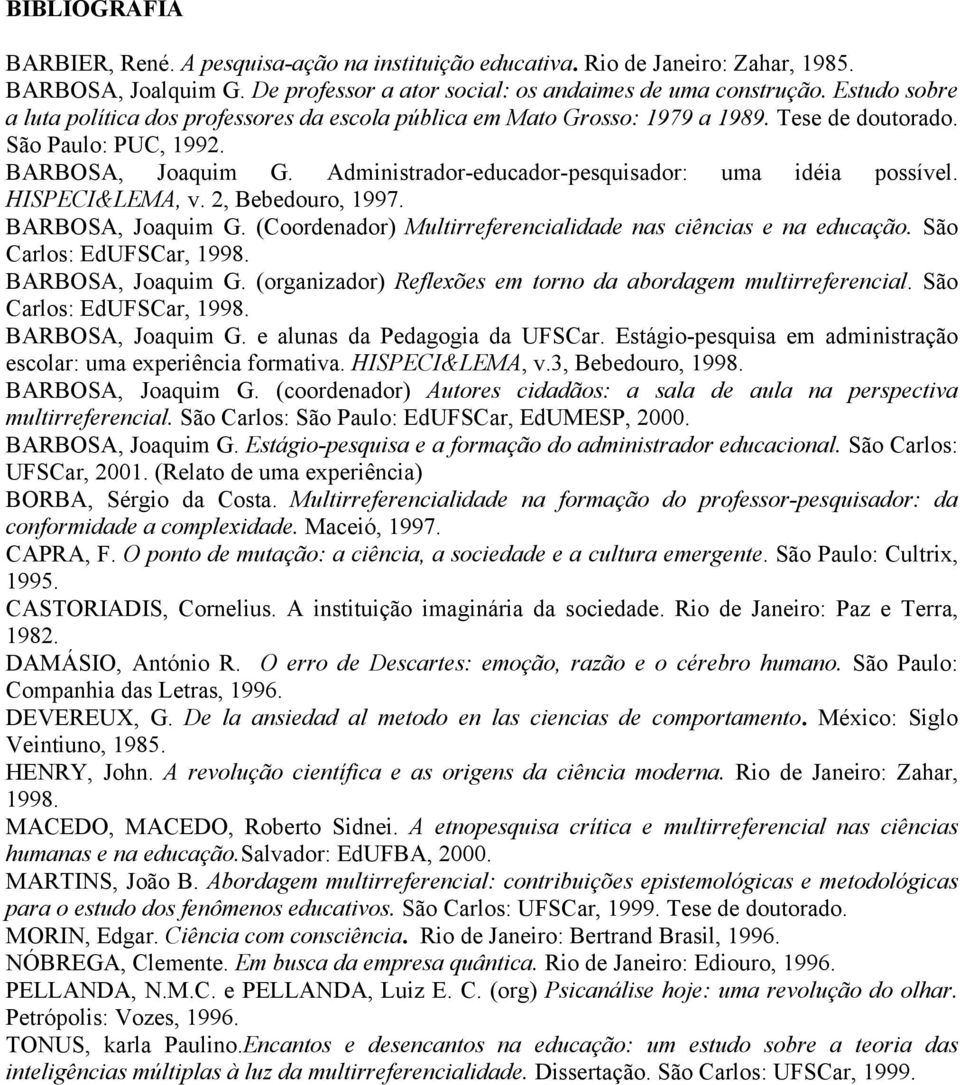 Administrador-educador-pesquisador: uma idéia possível. HISPECI&LEMA, v. 2, Bebedouro, 1997. BARBOSA, Joaquim G. (Coordenador) Multirreferencialidade nas ciências e na educação.