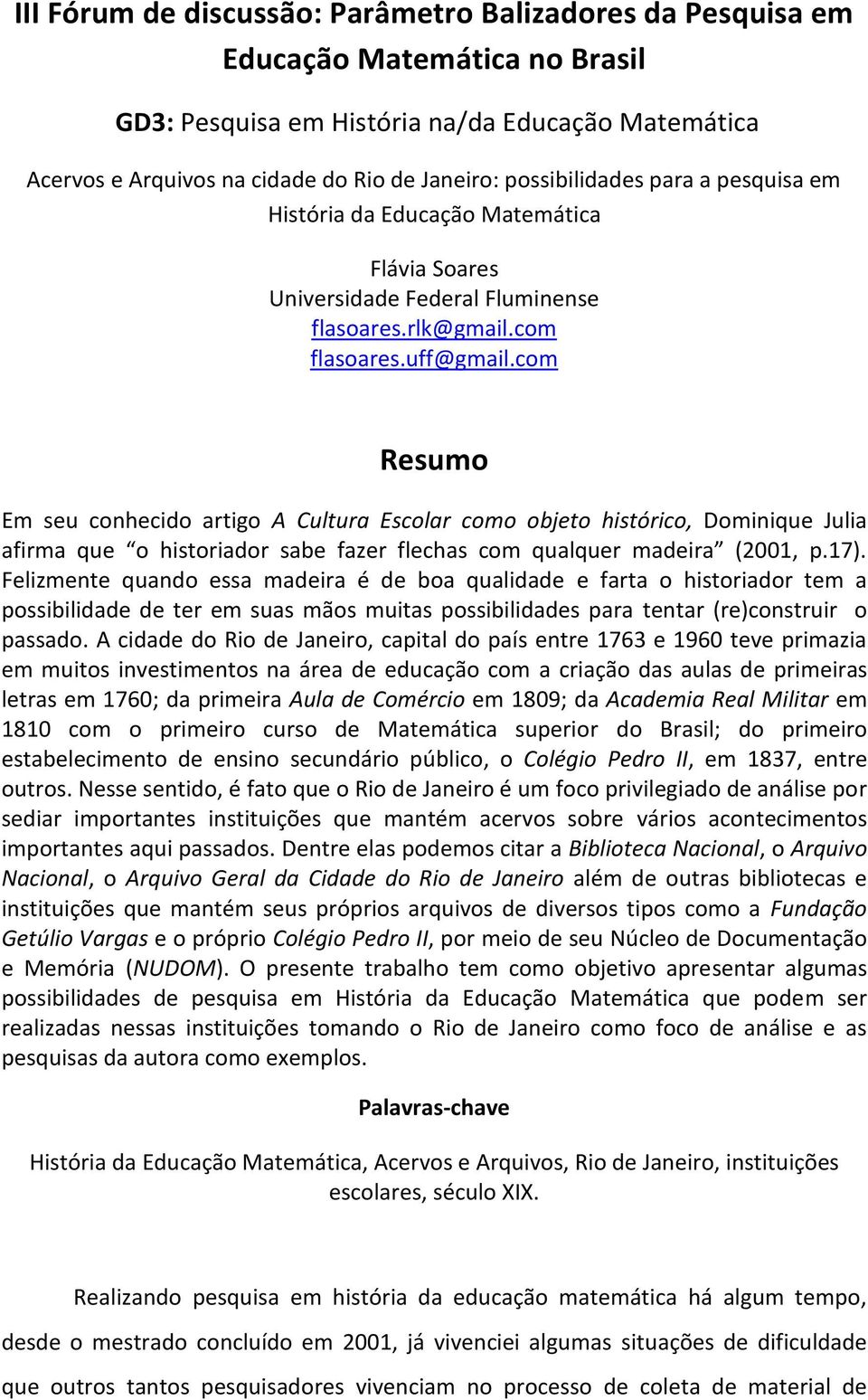 com Resumo Em seu conhecido artigo A Cultura Escolar como objeto histórico, Dominique Julia afirma que o historiador sabe fazer flechas com qualquer madeira (2001, p.17).