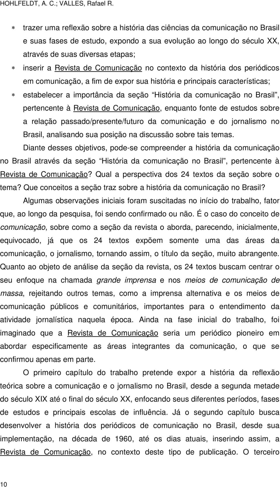 Comunicação no contexto da história dos periódicos em comunicação, a fim de expor sua história e principais características; estabelecer a importância da seção História da comunicação no Brasil,