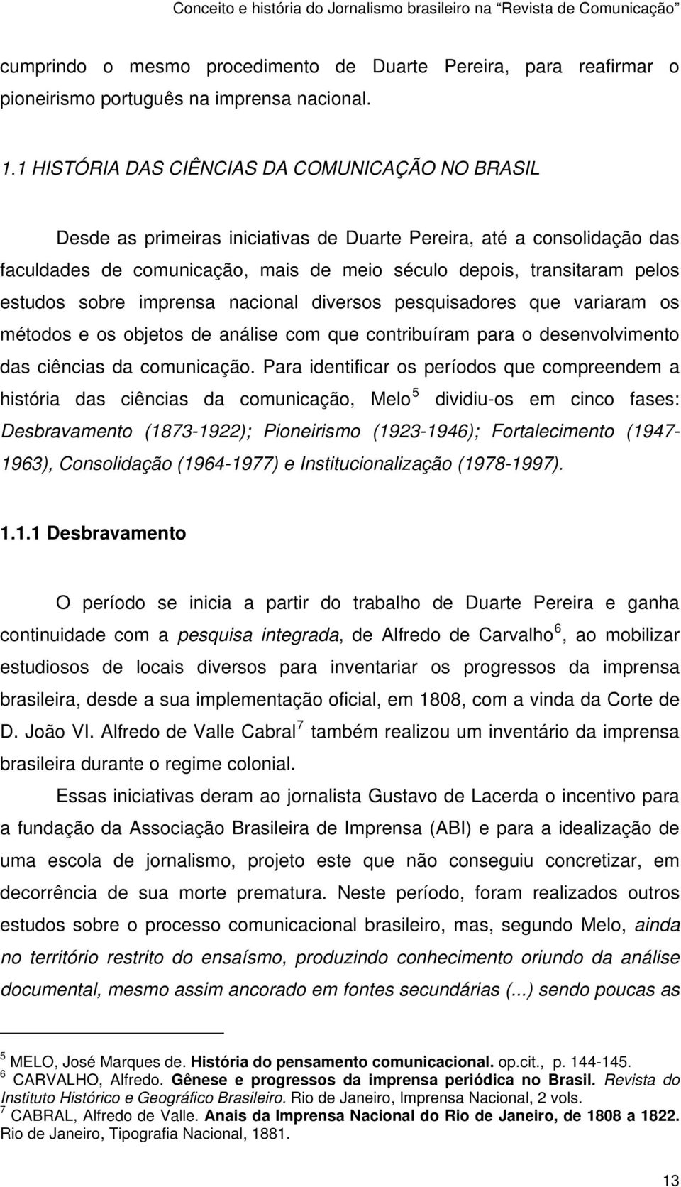 estudos sobre imprensa nacional diversos pesquisadores que variaram os métodos e os objetos de análise com que contribuíram para o desenvolvimento das ciências da comunicação.