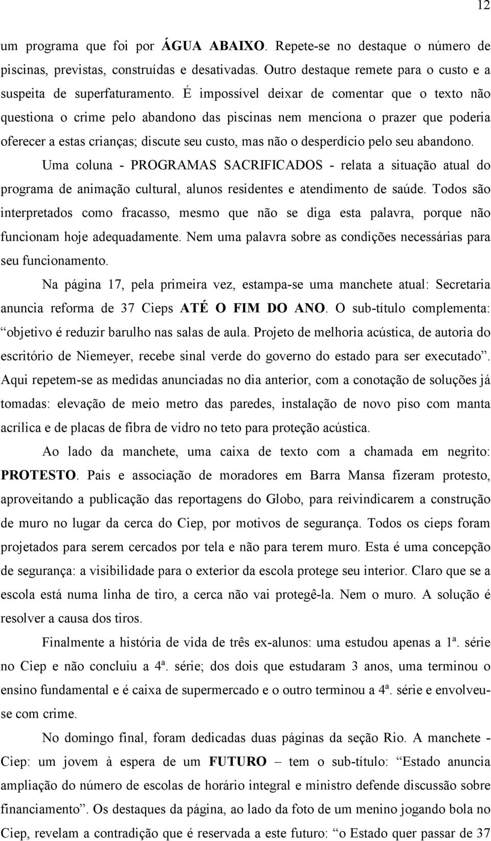 seu abandono. Uma coluna - PROGRAMAS SACRIFICADOS - relata a situação atual do programa de animação cultural, alunos residentes e atendimento de saúde.