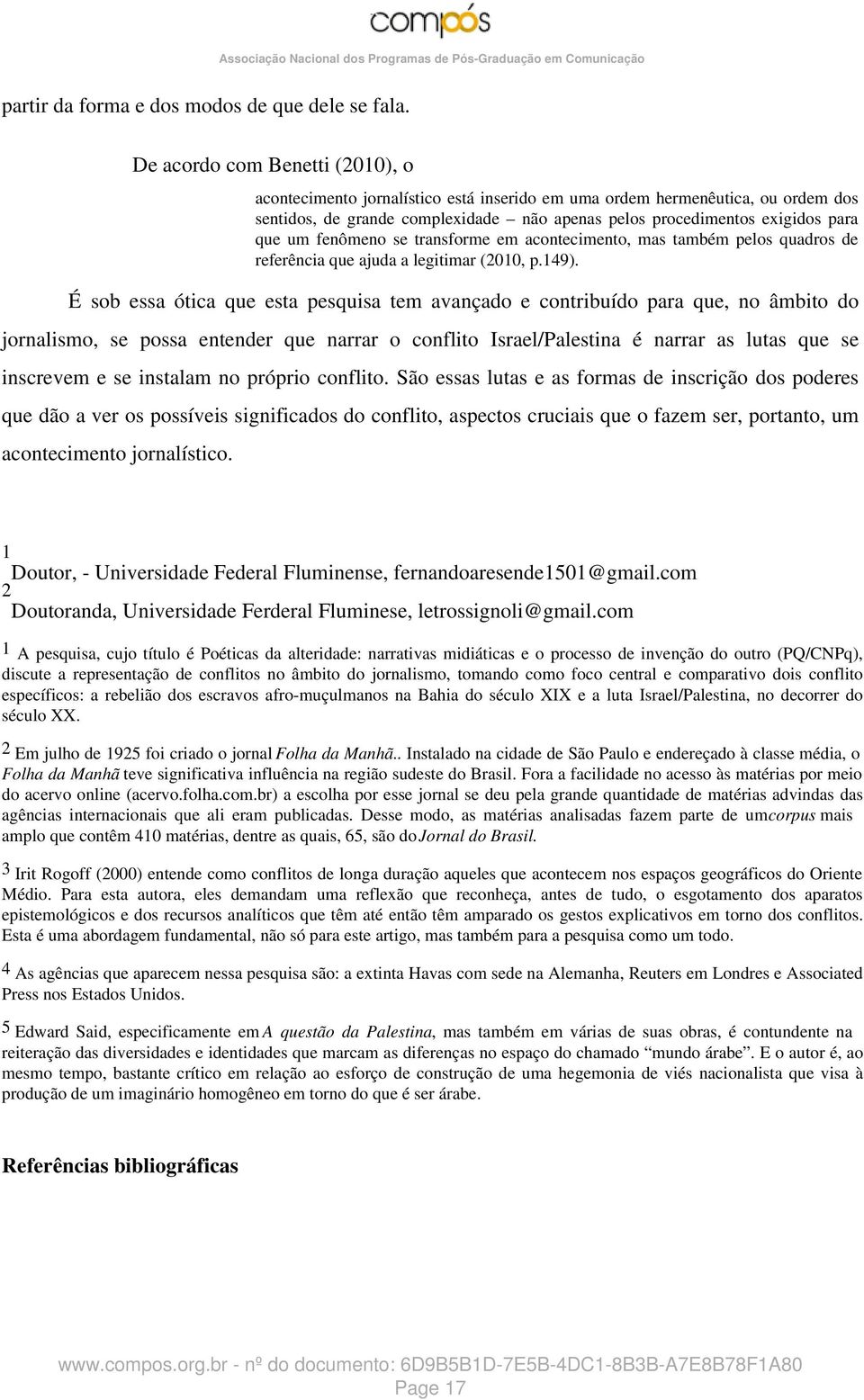 fenômeno se transforme em acontecimento, mas também pelos quadros de referência que ajuda a legitimar (2010, p.149).