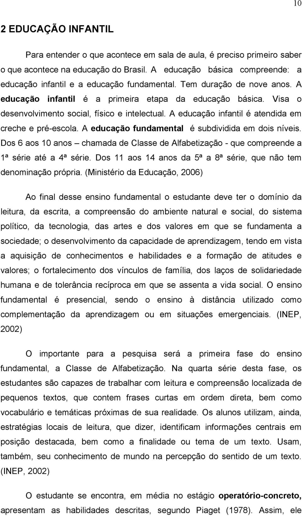 Visa o desenvolvimento social, físico e intelectual. A educação infantil é atendida em creche e pré-escola. A educação fundamental é subdividida em dois níveis.