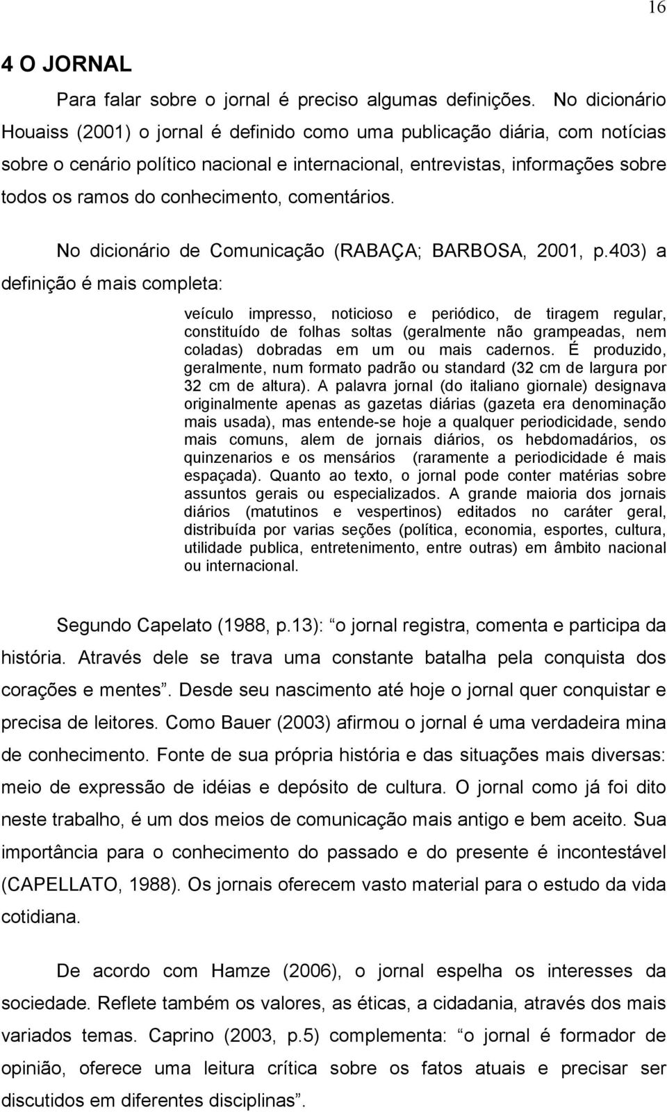 conhecimento, comentários. No dicionário de Comunicação (RABAÇA; BARBOSA, 2001, p.