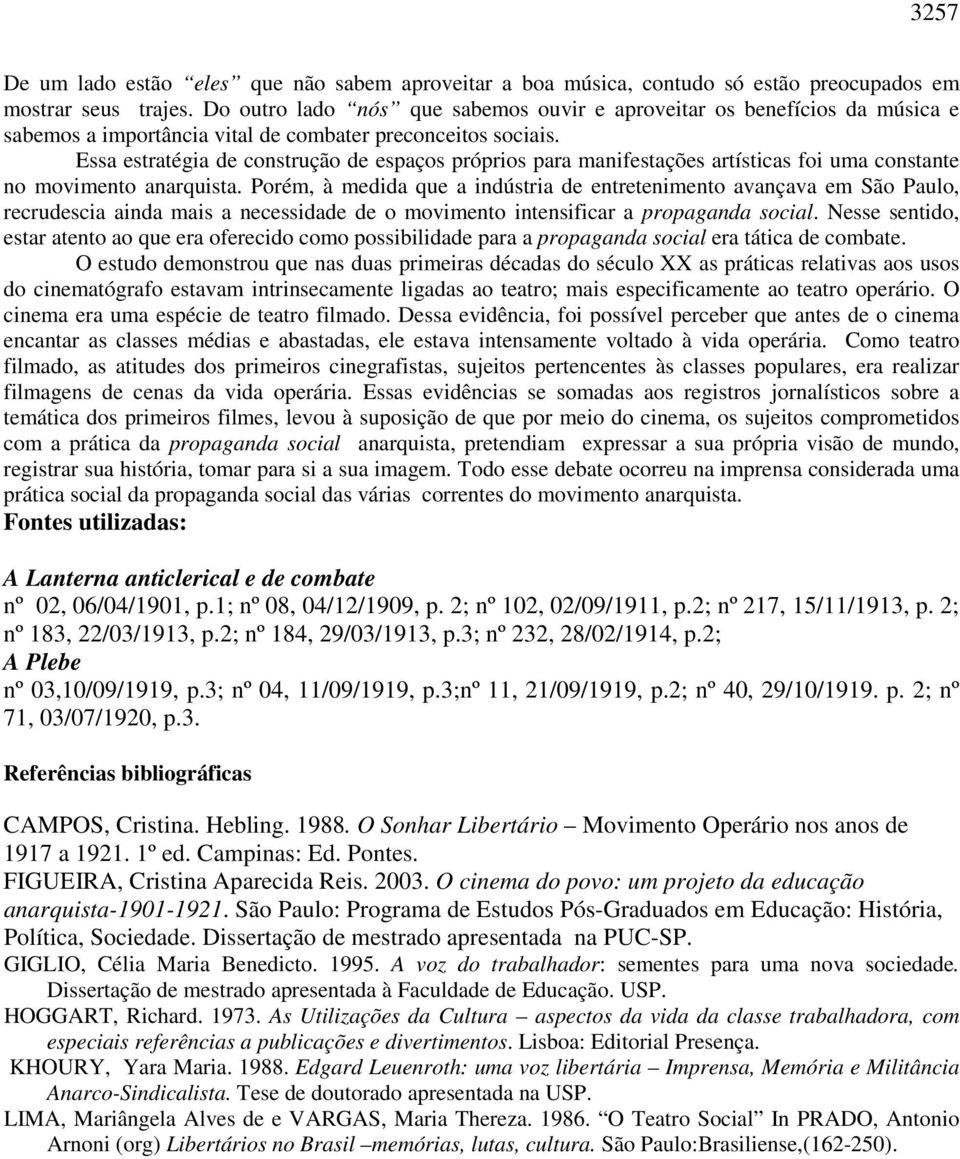 Essa estratégia de construção de espaços próprios para manifestações artísticas foi uma constante no movimento anarquista.