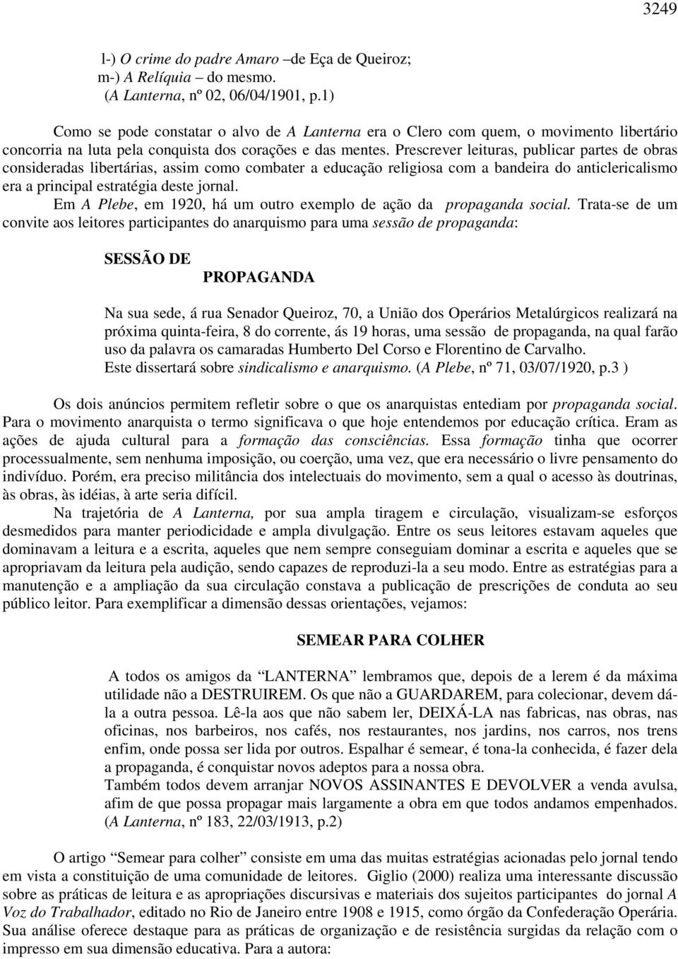 Prescrever leituras, publicar partes de obras consideradas libertárias, assim como combater a educação religiosa com a bandeira do anticlericalismo era a principal estratégia deste jornal.