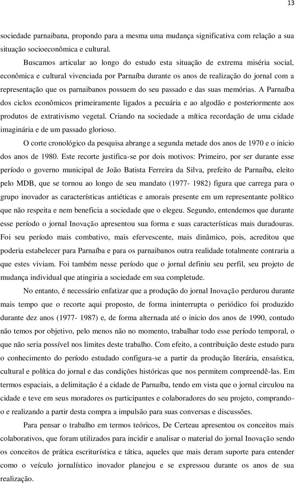 parnaibanos possuem do seu passado e das suas memórias. A Parnaíba dos ciclos econômicos primeiramente ligados a pecuária e ao algodão e posteriormente aos produtos de extrativismo vegetal.