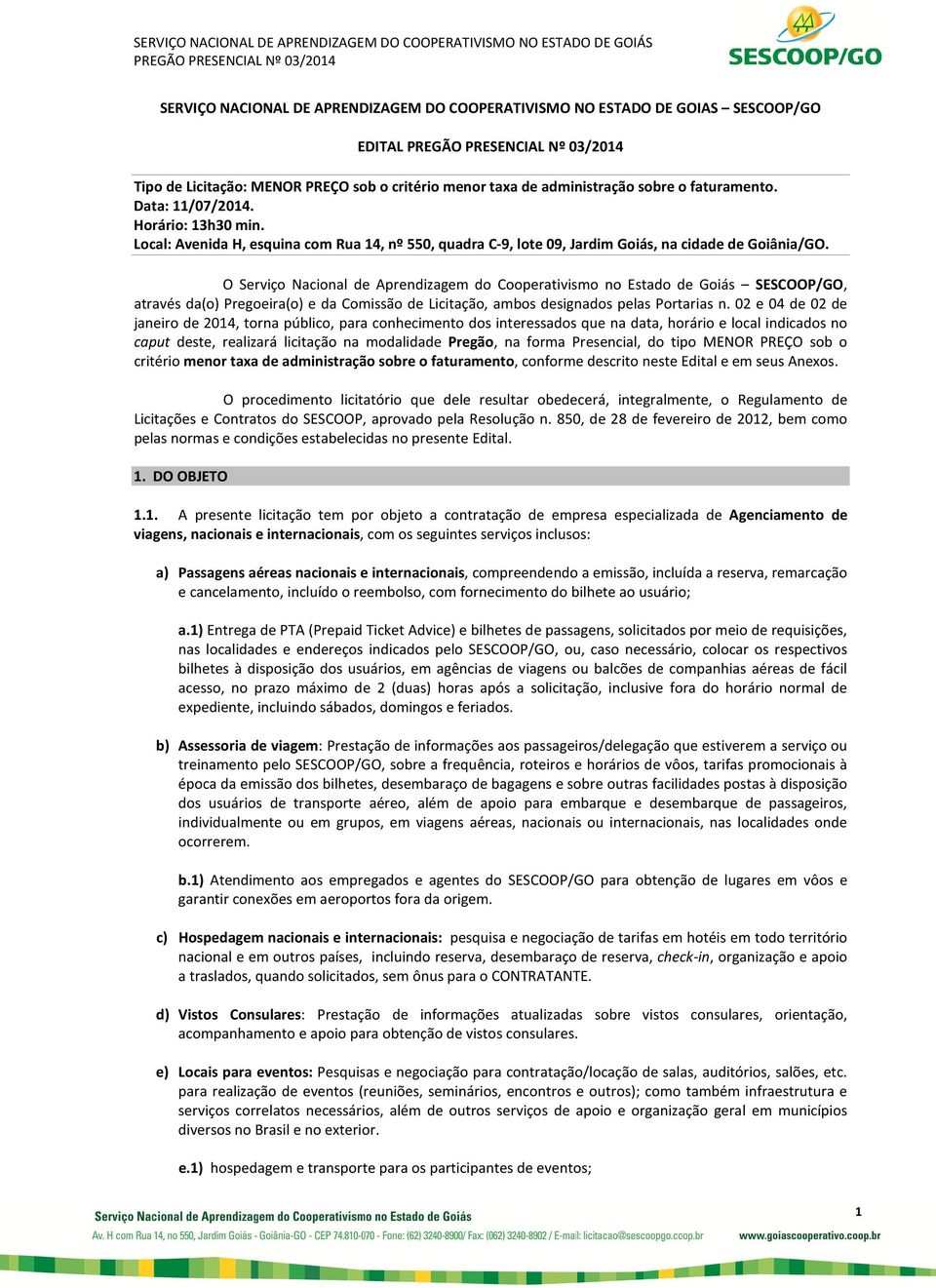 O Serviço Nacional de Aprendizagem do Cooperativismo no Estado de Goiás SESCOOP/GO, através da(o) Pregoeira(o) e da Comissão de Licitação, ambos designados pelas Portarias n.