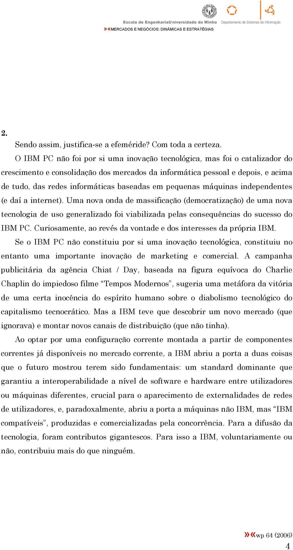 pequenas máquinas independentes (e daí a internet). Uma nova onda de massificação (democratização) de uma nova tecnologia de uso generalizado foi viabilizada pelas consequências do sucesso do IBM PC.