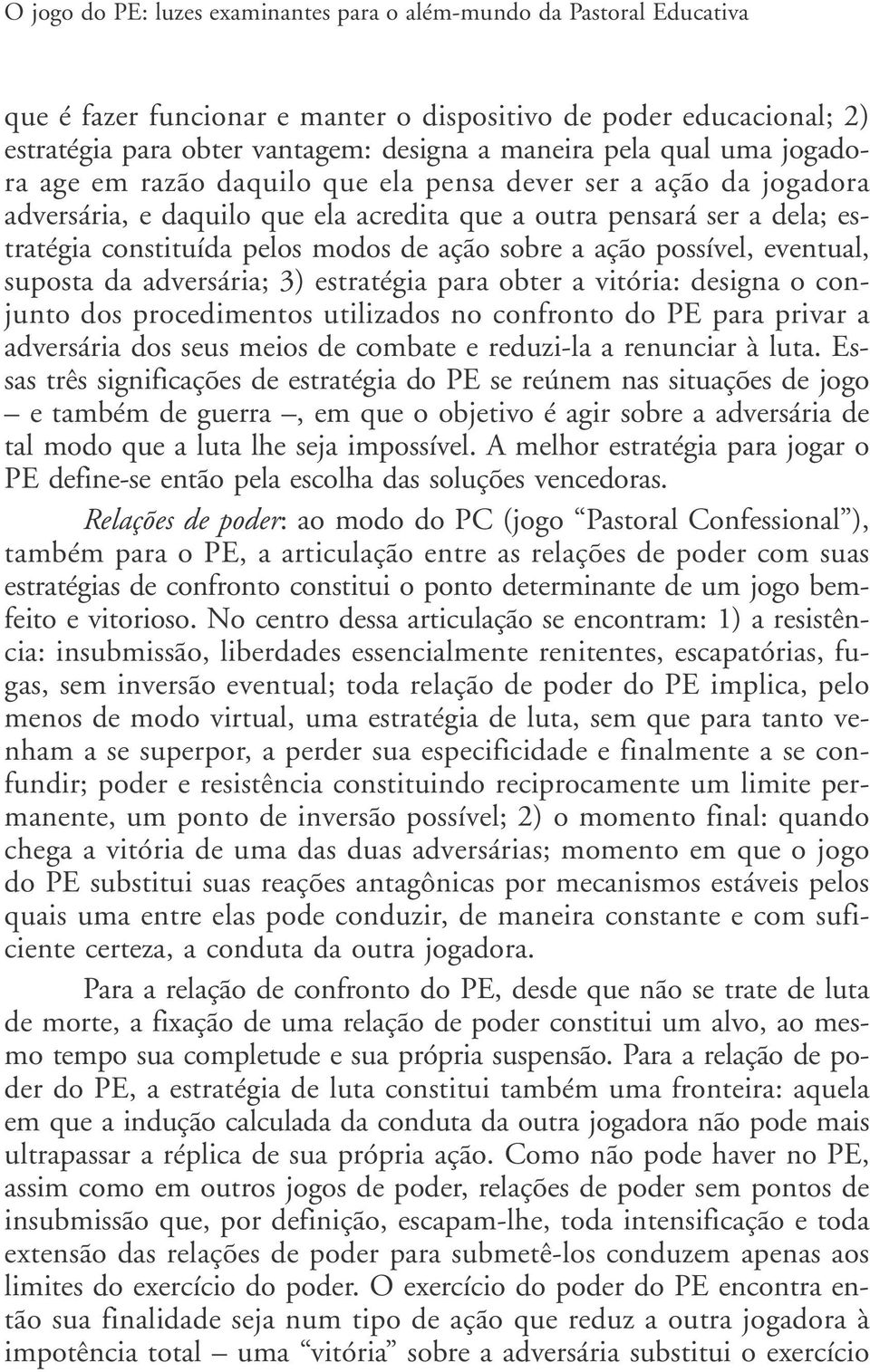 sobre a ação possível, eventual, suposta da adversária; 3) estratégia para obter a vitória: designa o conjunto dos procedimentos utilizados no confronto do PE para privar a adversária dos seus meios