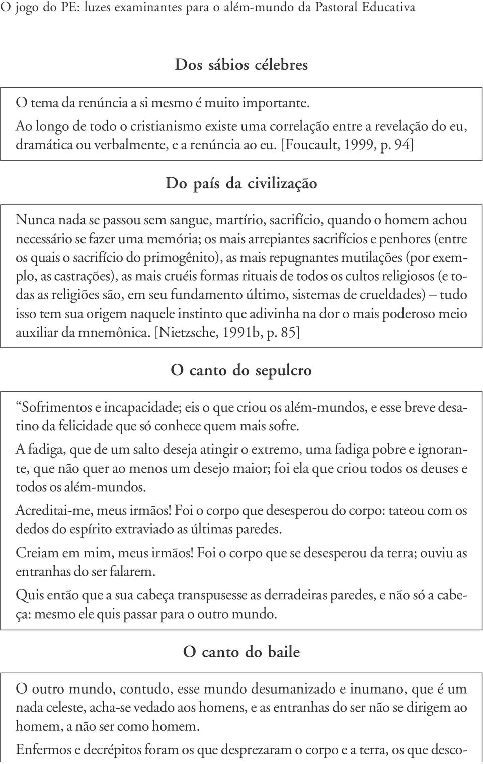 94] Do país da civilização Nunca nada se passou sem sangue, martírio, sacrifício, quando o homem achou necessário se fazer uma memória; os mais arrepiantes sacrifícios e penhores (entre os quais o