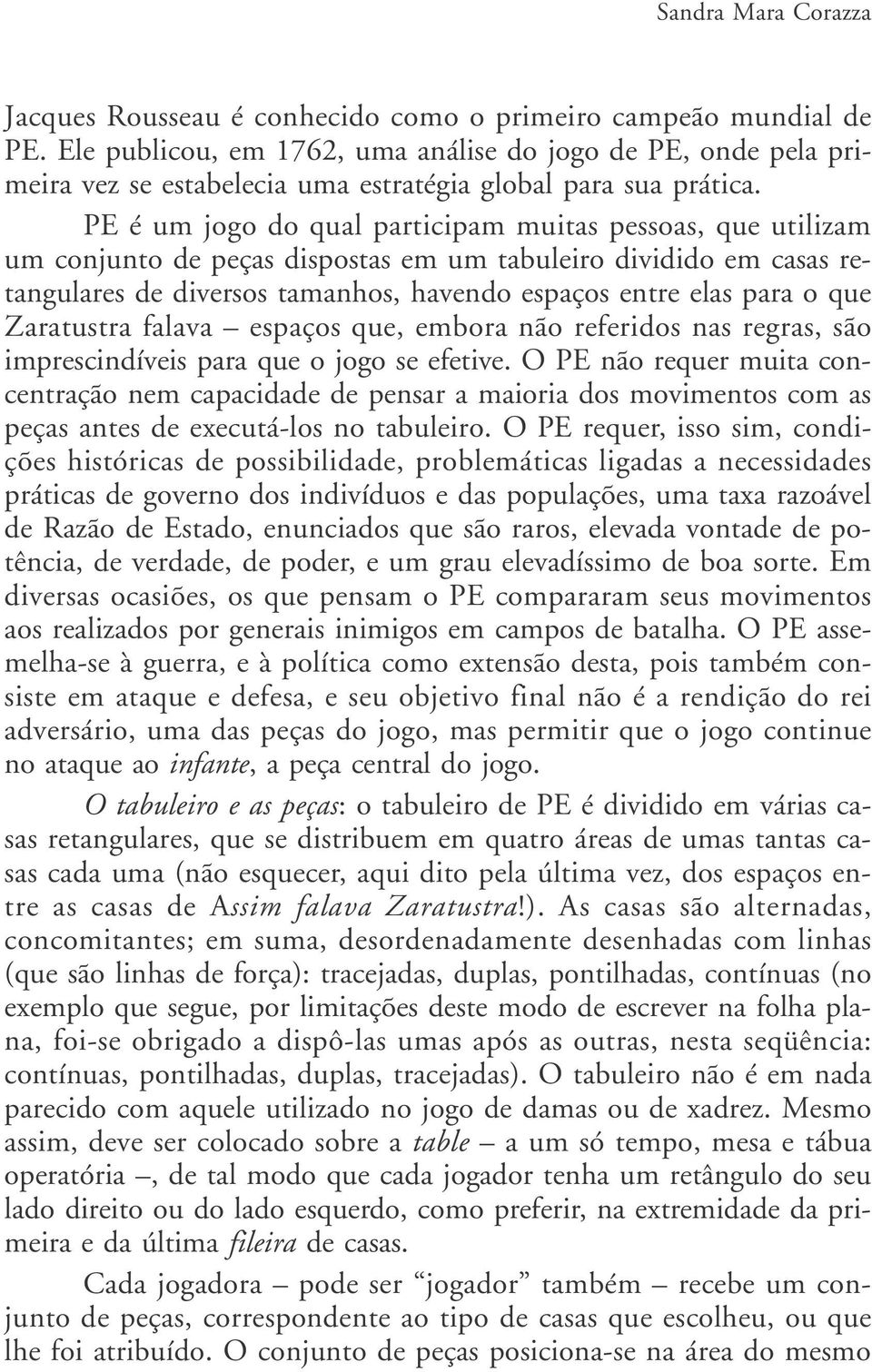 PE é um jogo do qual participam muitas pessoas, que utilizam um conjunto de peças dispostas em um tabuleiro dividido em casas retangulares de diversos tamanhos, havendo espaços entre elas para o que