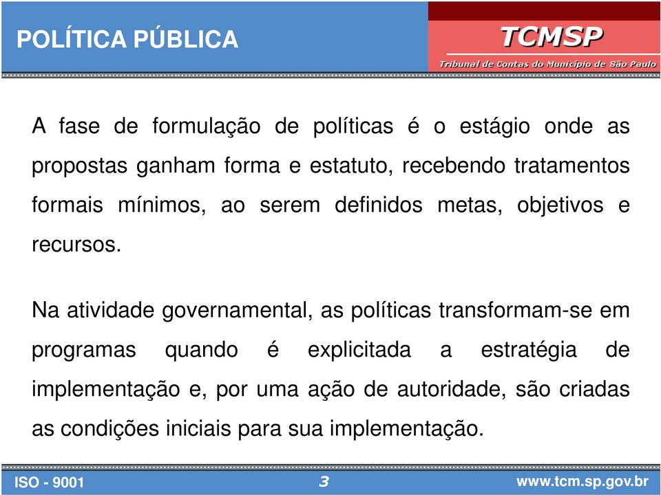 Na atividade governamental, as políticas transformam-se em programas quando é explicitada a