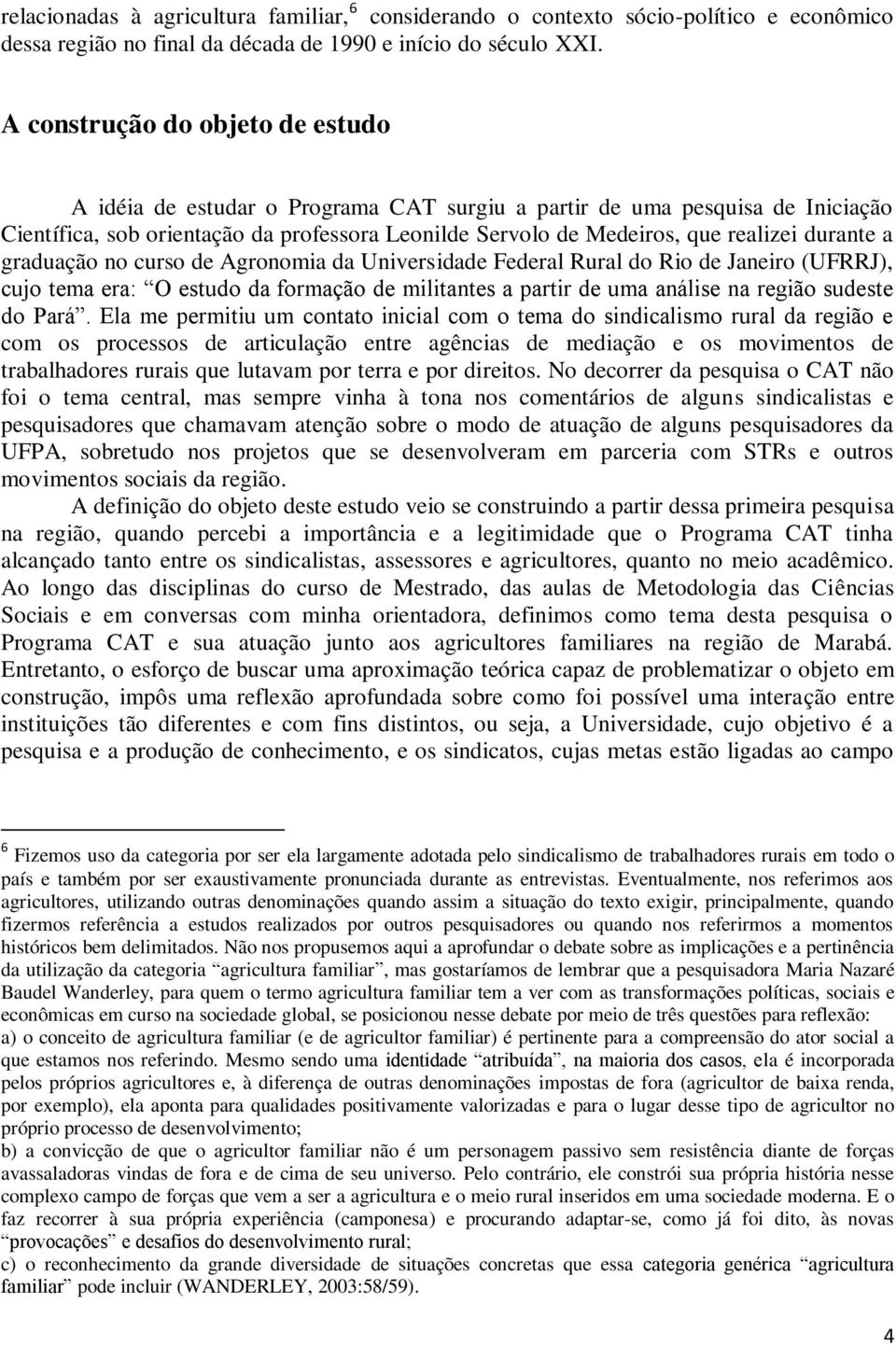 durante a graduação no curso de Agronomia da Universidade Federal Rural do Rio de Janeiro (UFRRJ), cujo tema era: O estudo da formação de militantes a partir de uma análise na região sudeste do Pará.