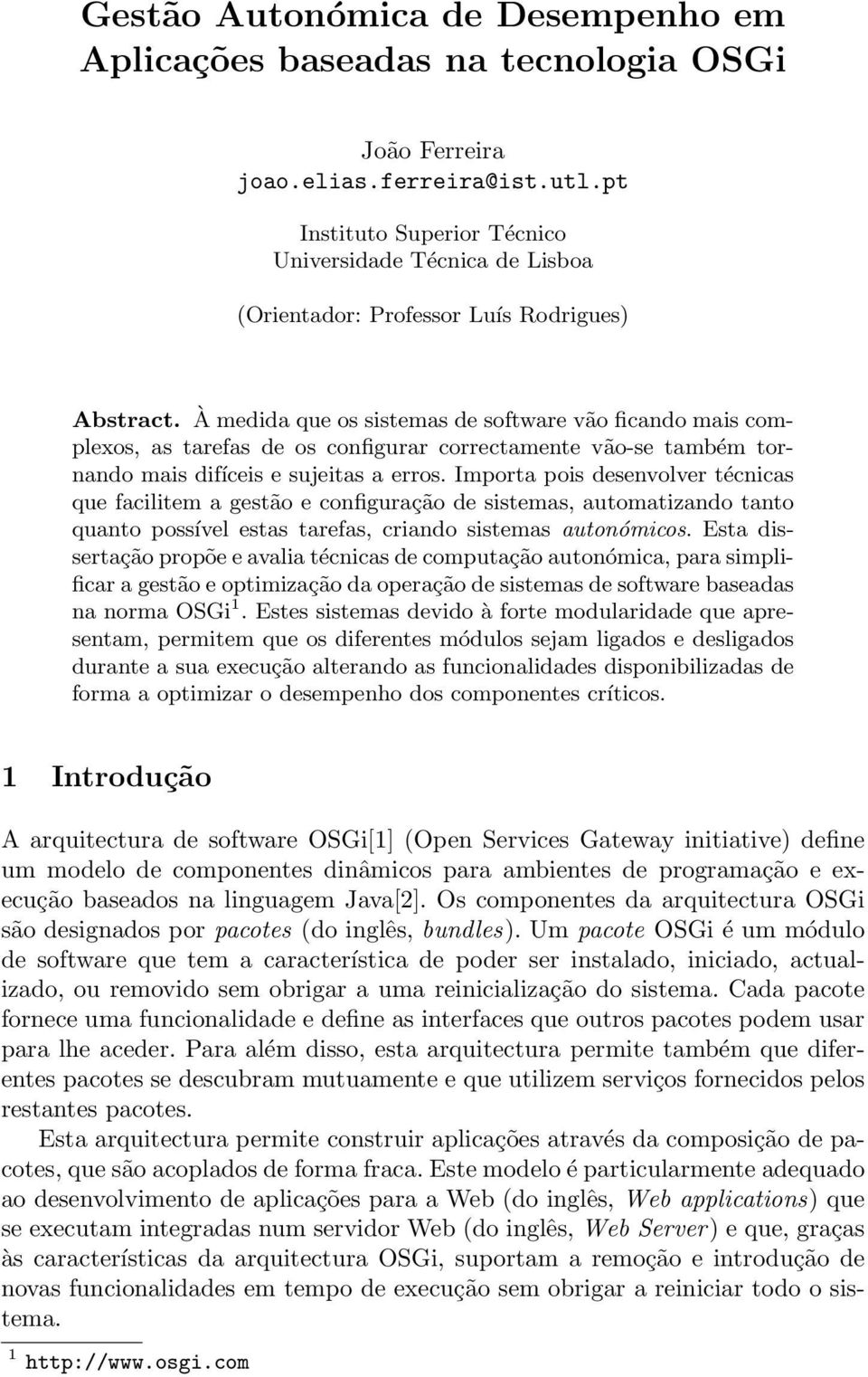 À medida que os sistemas de software vão ficando mais complexos, as tarefas de os configurar correctamente vão-se também tornando mais difíceis e sujeitas a erros.