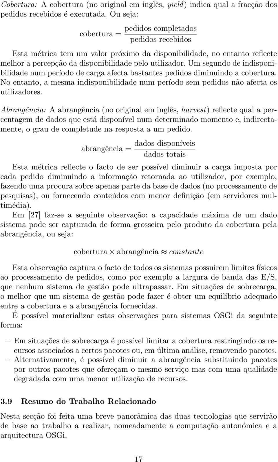 Um segundo de indisponibilidade num período de carga afecta bastantes pedidos diminuindo a cobertura. No entanto, a mesma indisponibilidade num período sem pedidos não afecta os utilizadores.